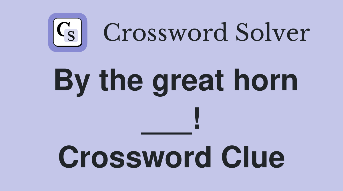 By the great horn ___! Crossword Clue