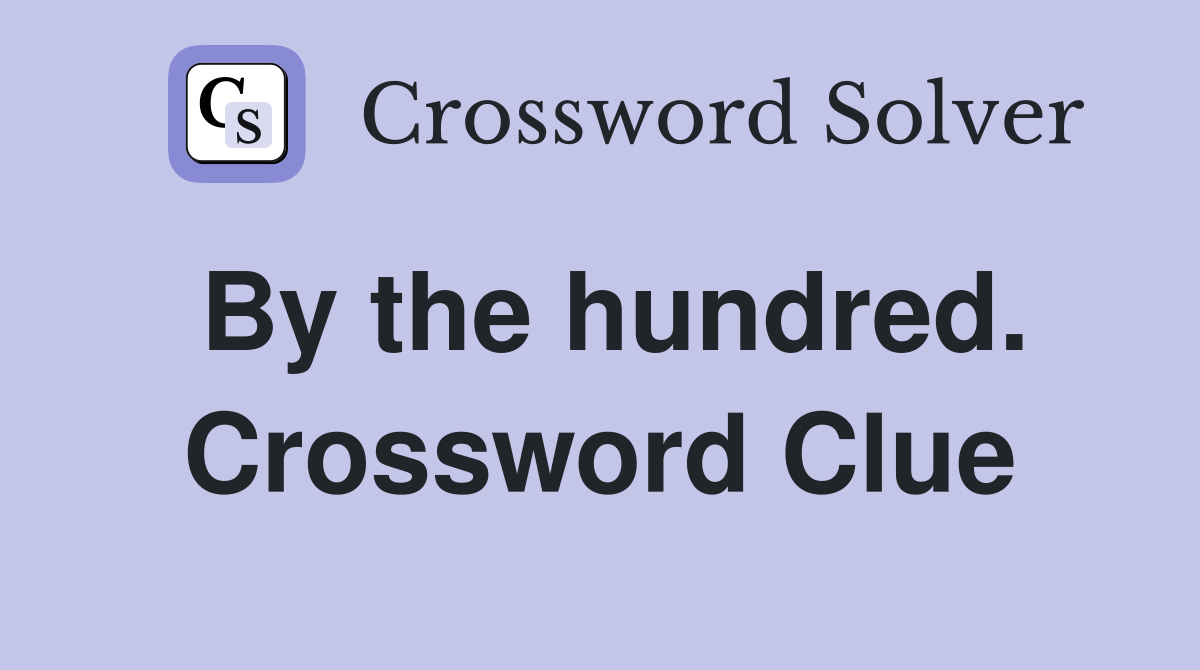 By the hundred. Crossword Clue