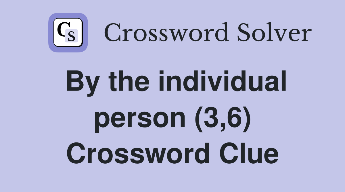 By the individual person (3,6) Crossword Clue