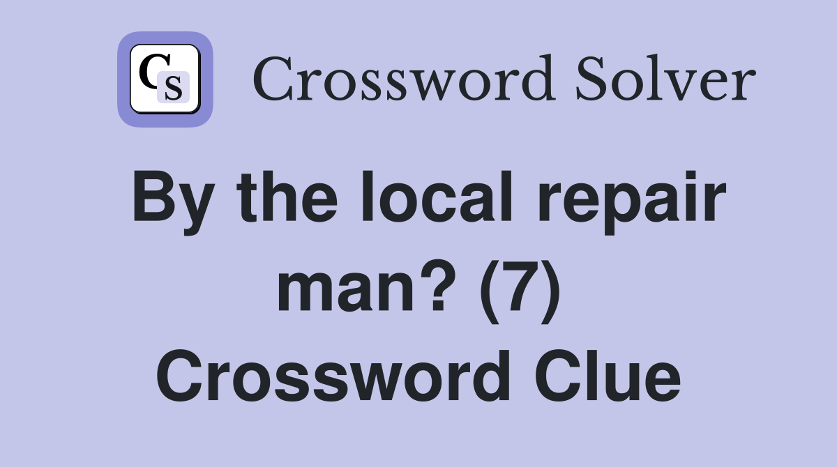 By the local repair man? (7) Crossword Clue