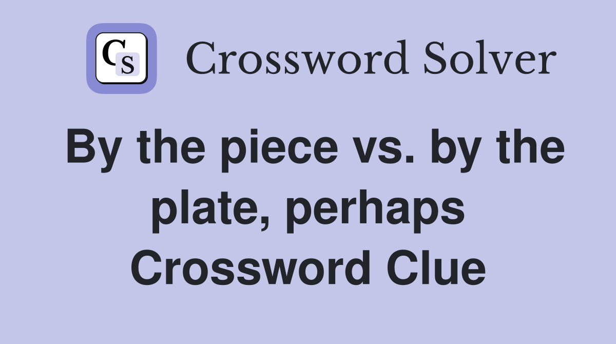 By the piece vs. by the plate, perhaps Crossword Clue