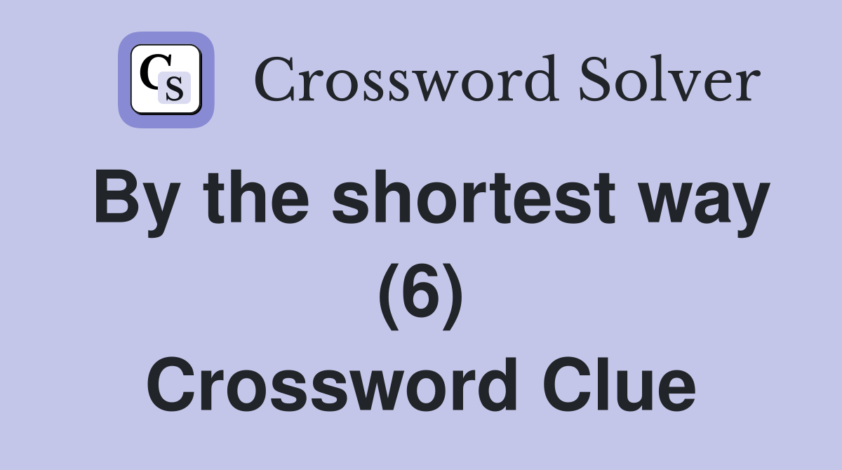 By the shortest way (6) Crossword Clue