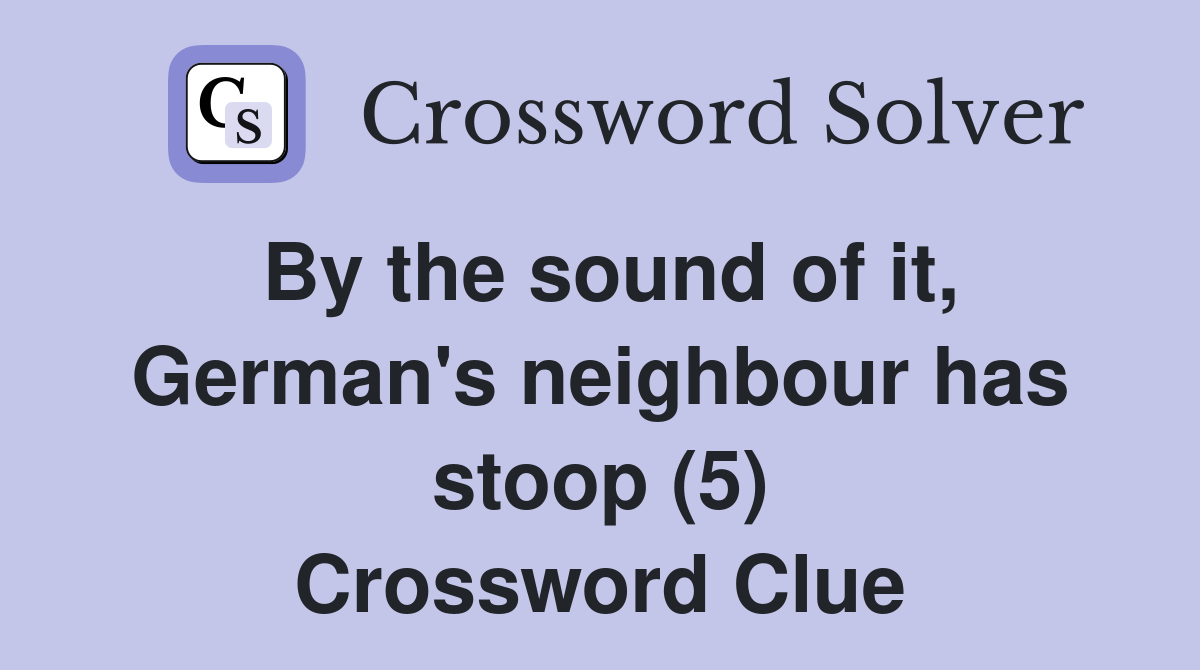 By the sound of it, German's neighbour has stoop (5) Crossword Clue