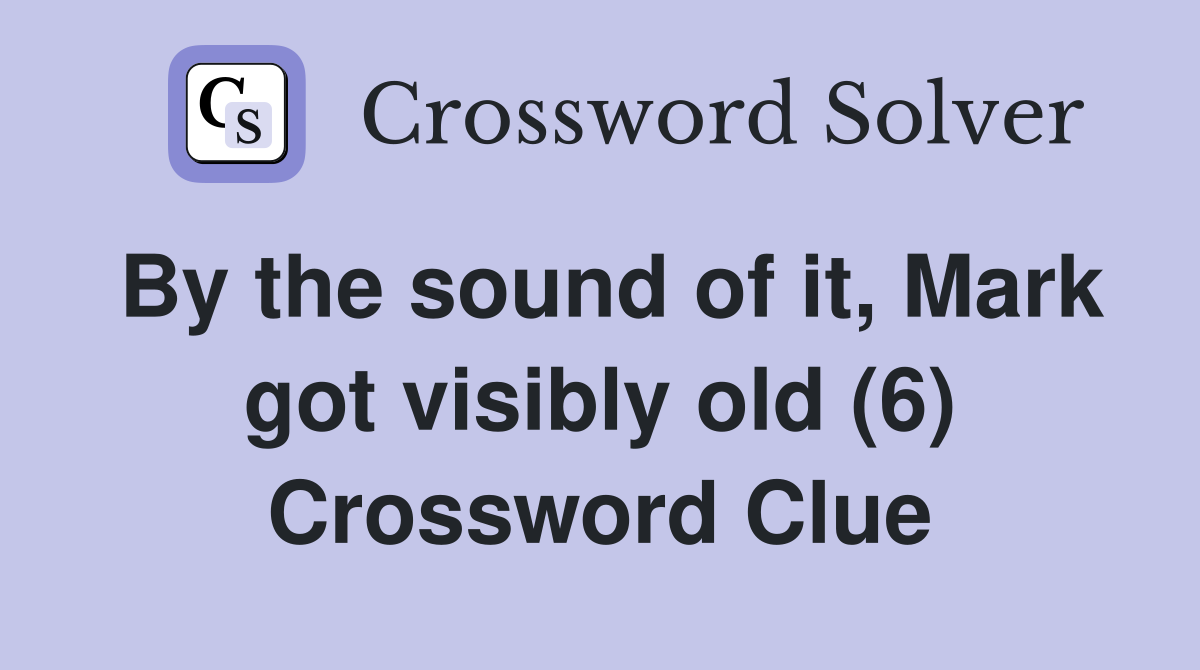 By the sound of it, Mark got visibly old (6) Crossword Clue