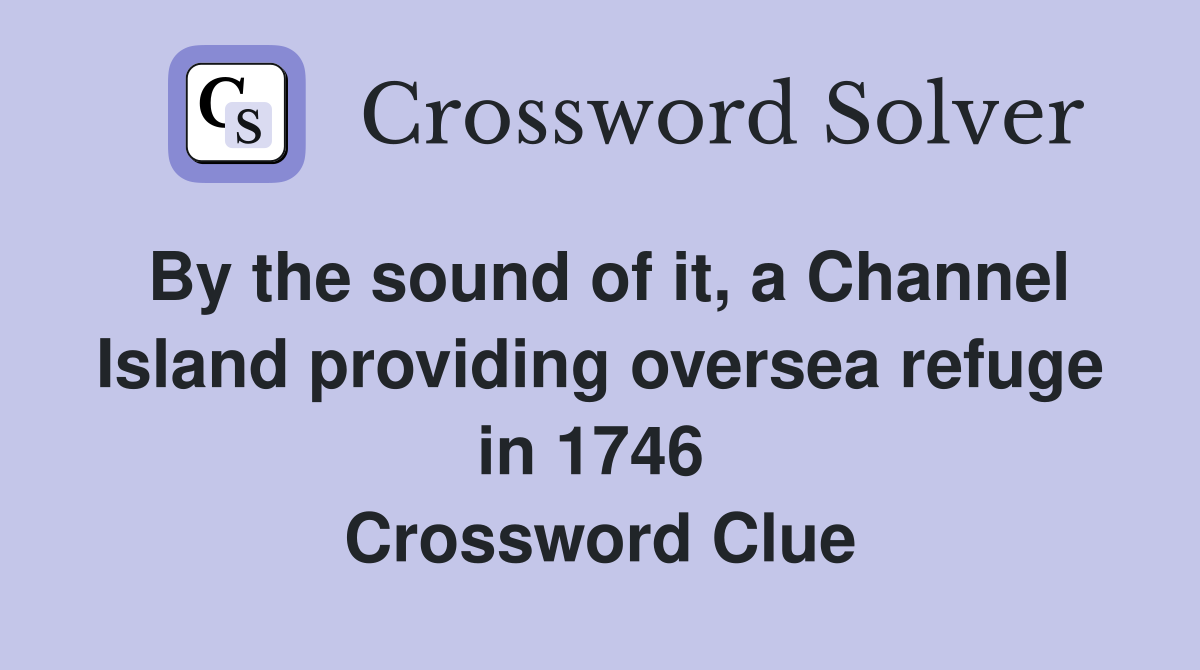 By the sound of it, a Channel Island providing oversea refuge in 1746  Crossword Clue