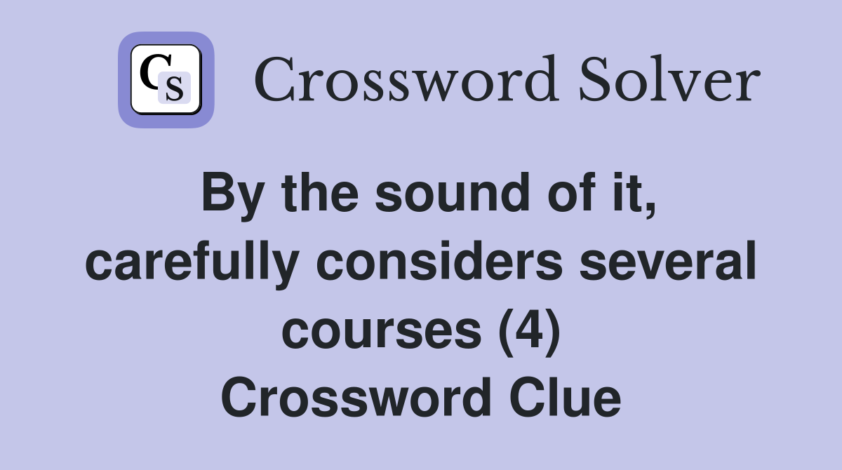 By the sound of it, carefully considers several courses (4) Crossword Clue