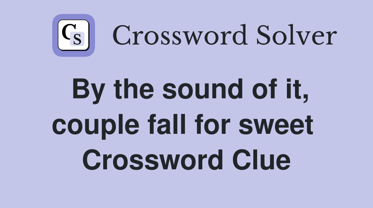 By the sound of it, couple fall for sweet  Crossword Clue