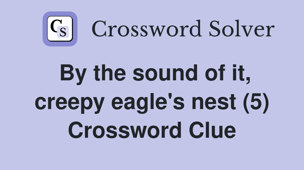 By the sound of it, creepy eagle's nest (5) Crossword Clue