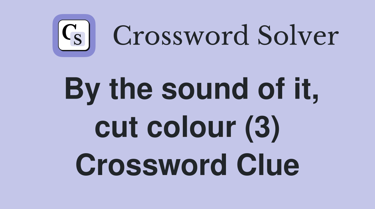 By the sound of it, cut colour (3) Crossword Clue