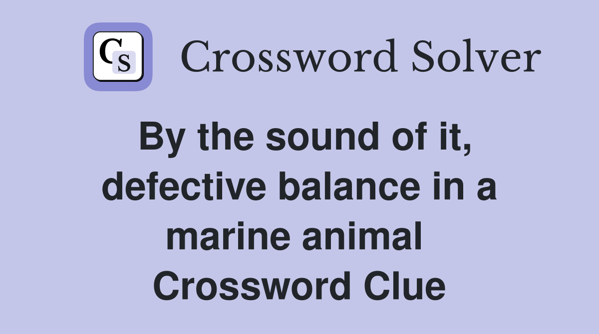 By the sound of it, defective balance in a marine animal  Crossword Clue