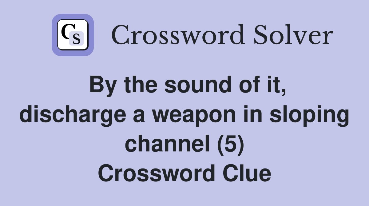 By the sound of it, discharge a weapon in sloping channel (5) Crossword Clue