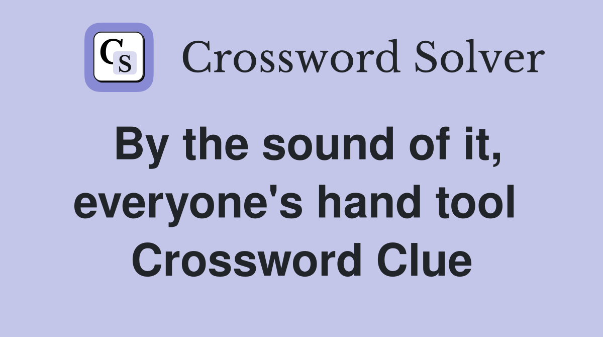 By the sound of it, everyone's hand tool  Crossword Clue