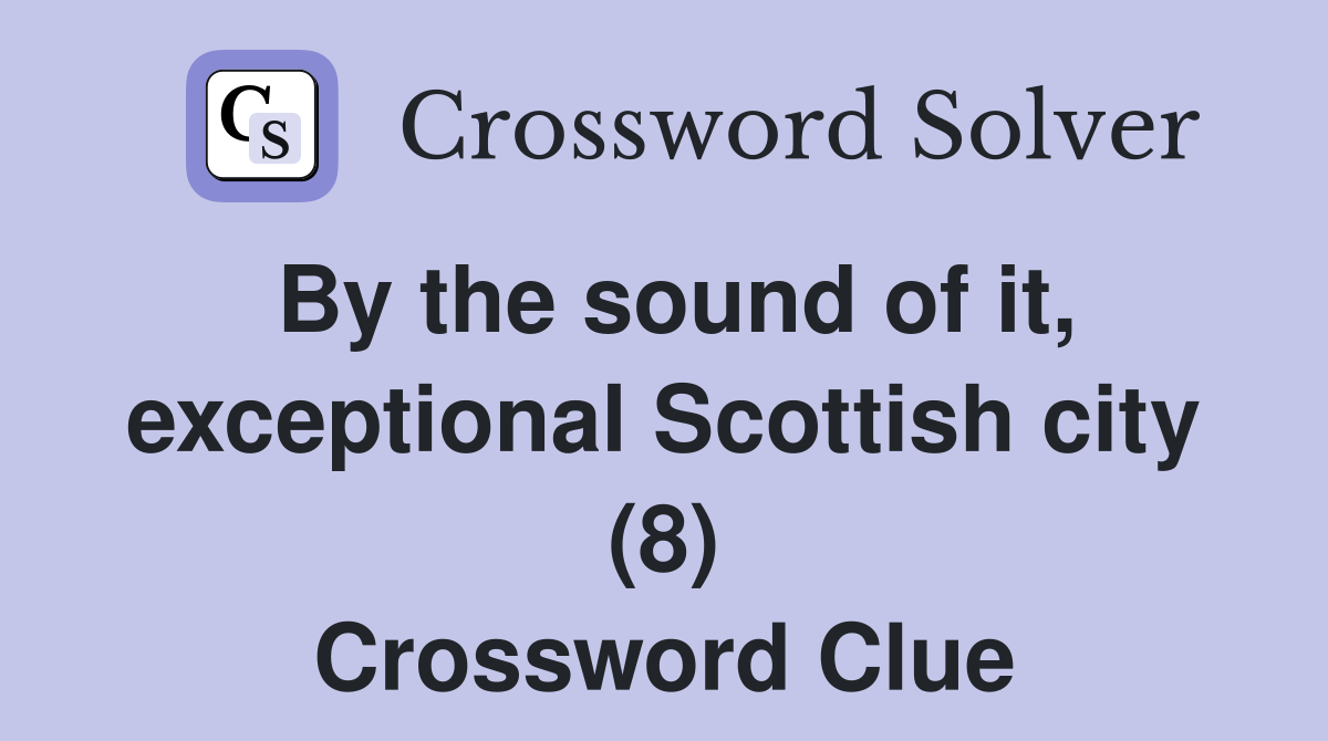 By the sound of it, exceptional Scottish city (8) Crossword Clue