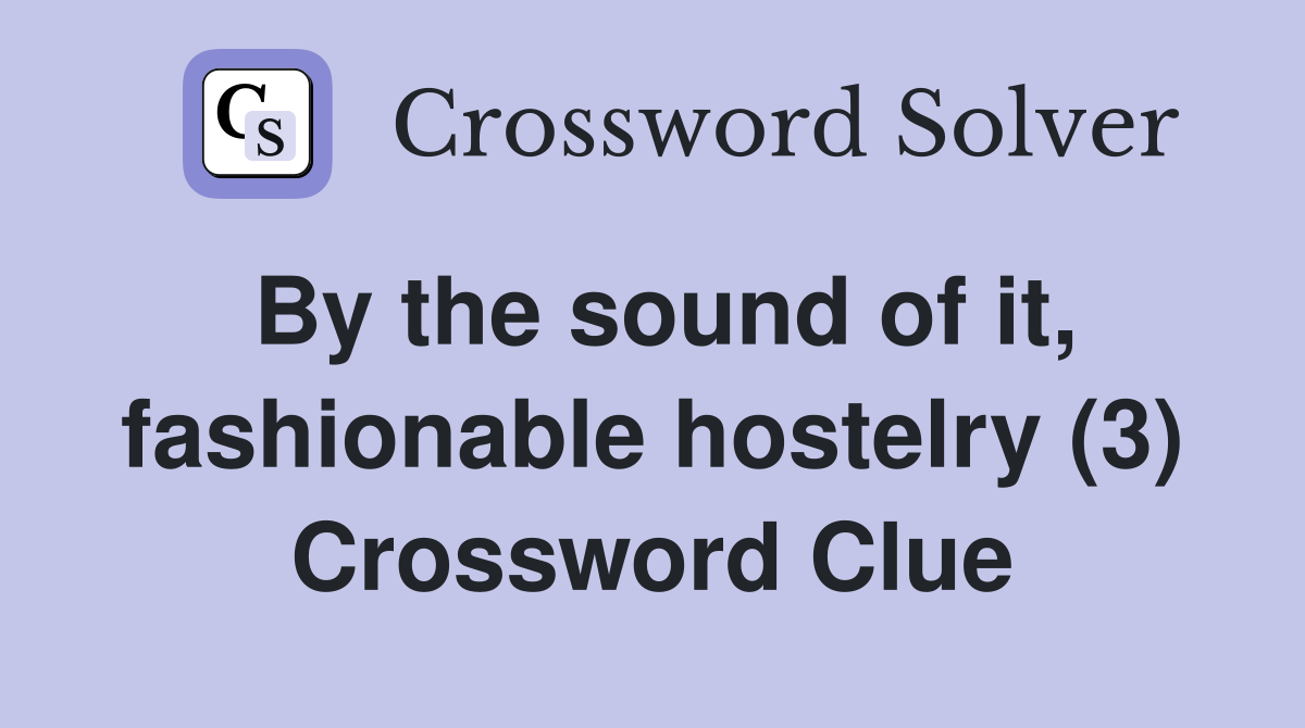 By the sound of it, fashionable hostelry (3) Crossword Clue