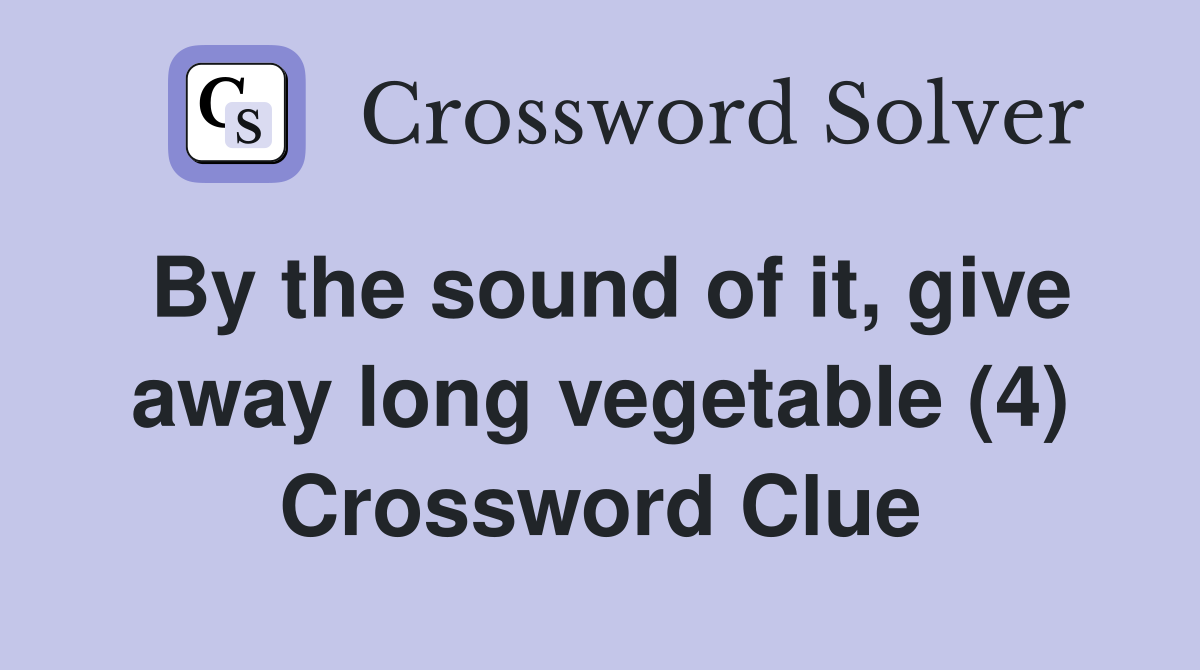 By the sound of it, give away long vegetable (4) Crossword Clue