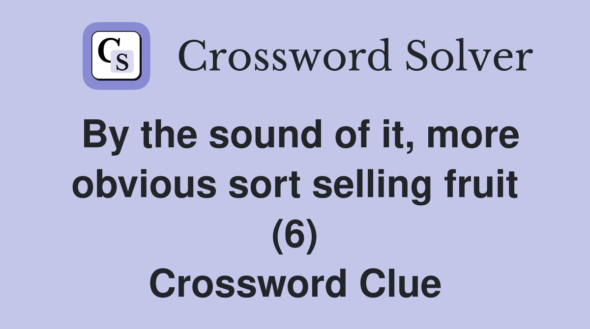 By the sound of it, more obvious sort selling fruit (6) Crossword Clue