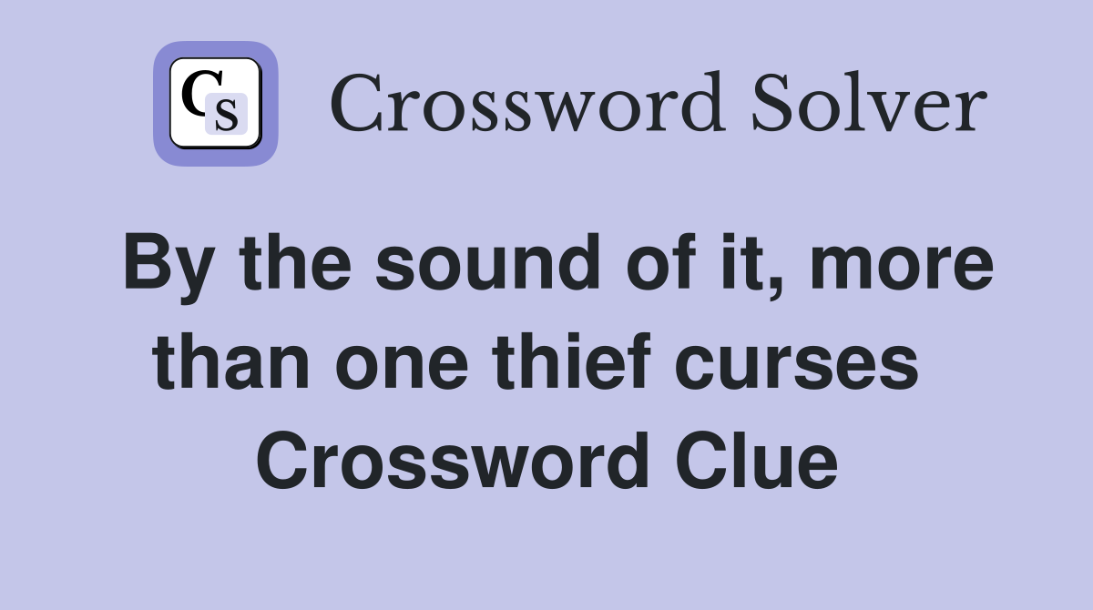 By the sound of it, more than one thief curses  Crossword Clue