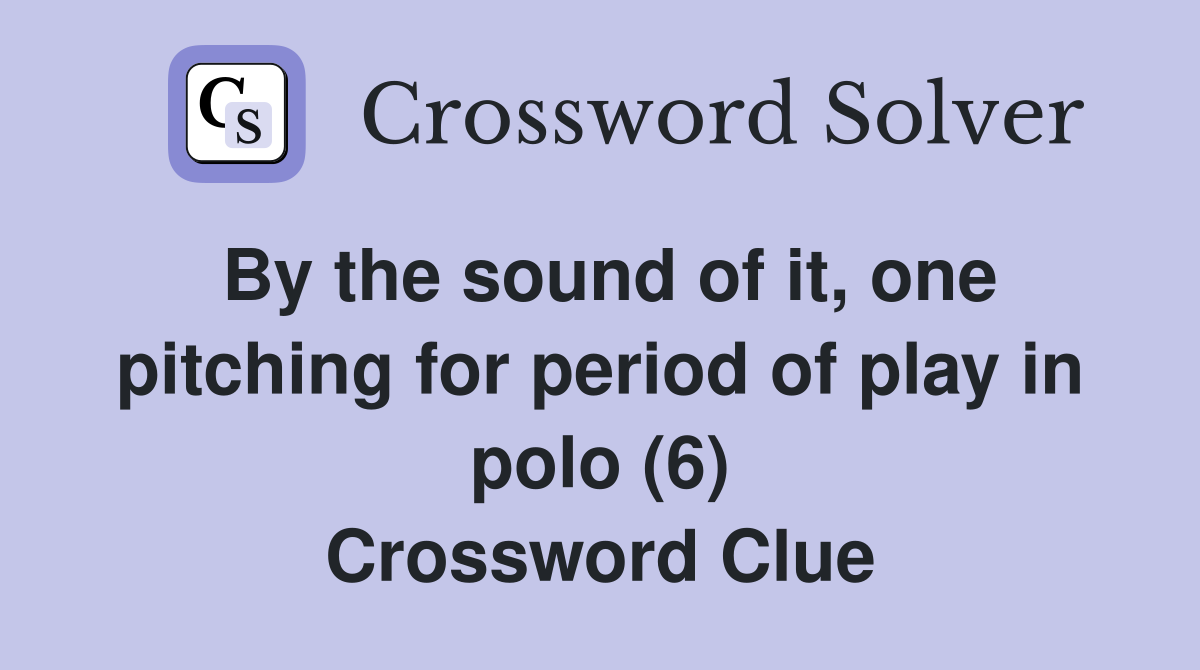 By the sound of it, one pitching for period of play in polo (6) Crossword Clue