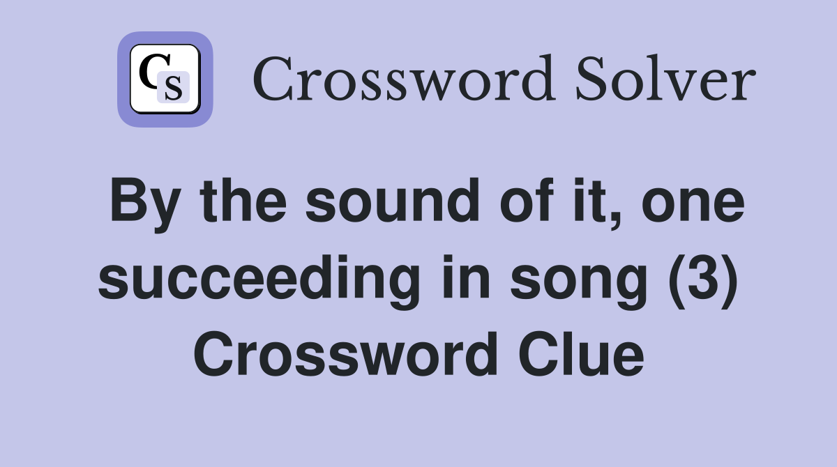 By the sound of it, one succeeding in song (3) Crossword Clue