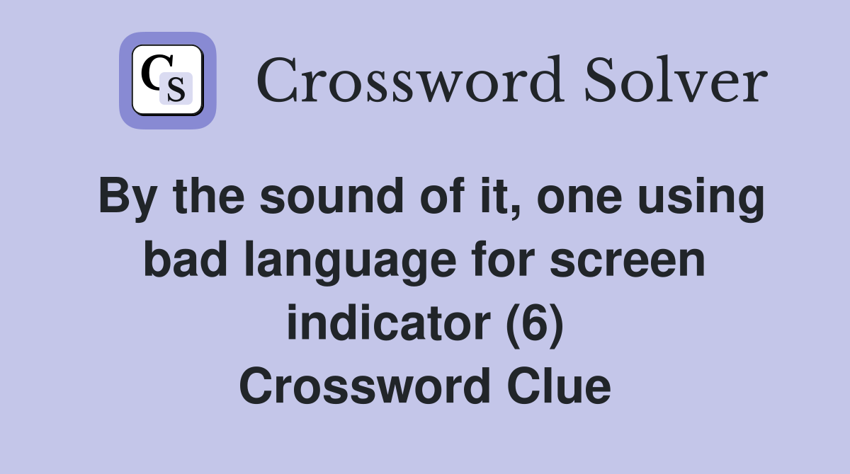 By the sound of it, one using bad language for screen indicator (6) Crossword Clue