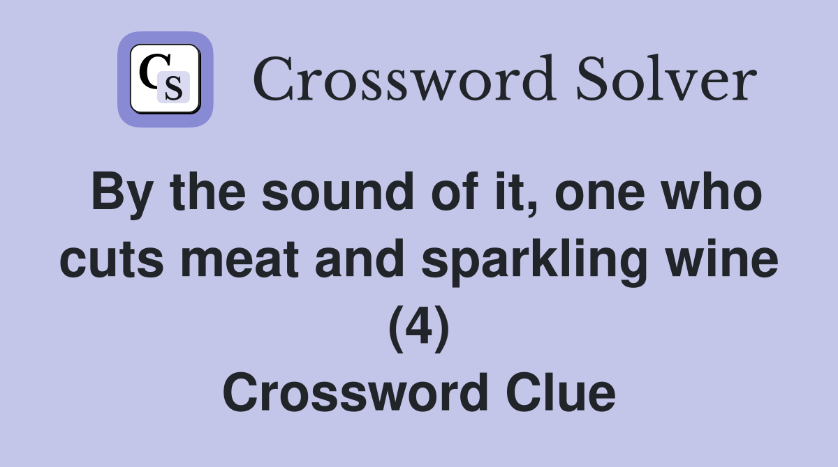 By the sound of it, one who cuts meat and sparkling wine (4) Crossword Clue