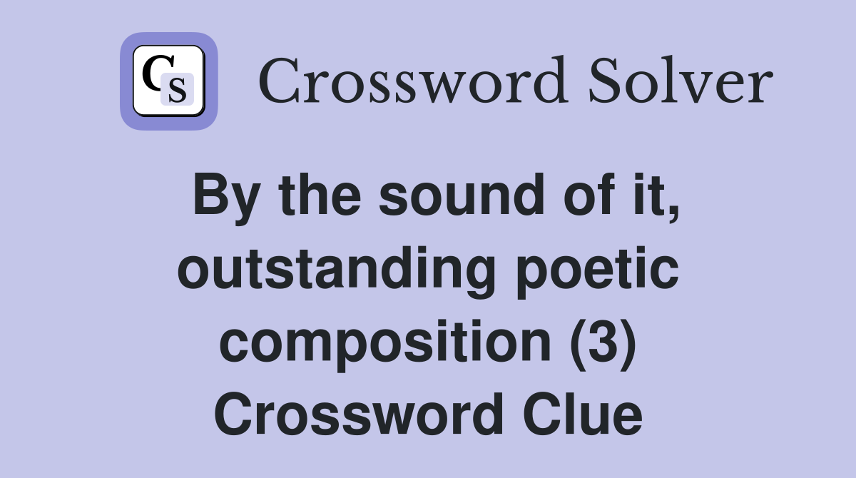 By the sound of it, outstanding poetic composition (3) Crossword Clue