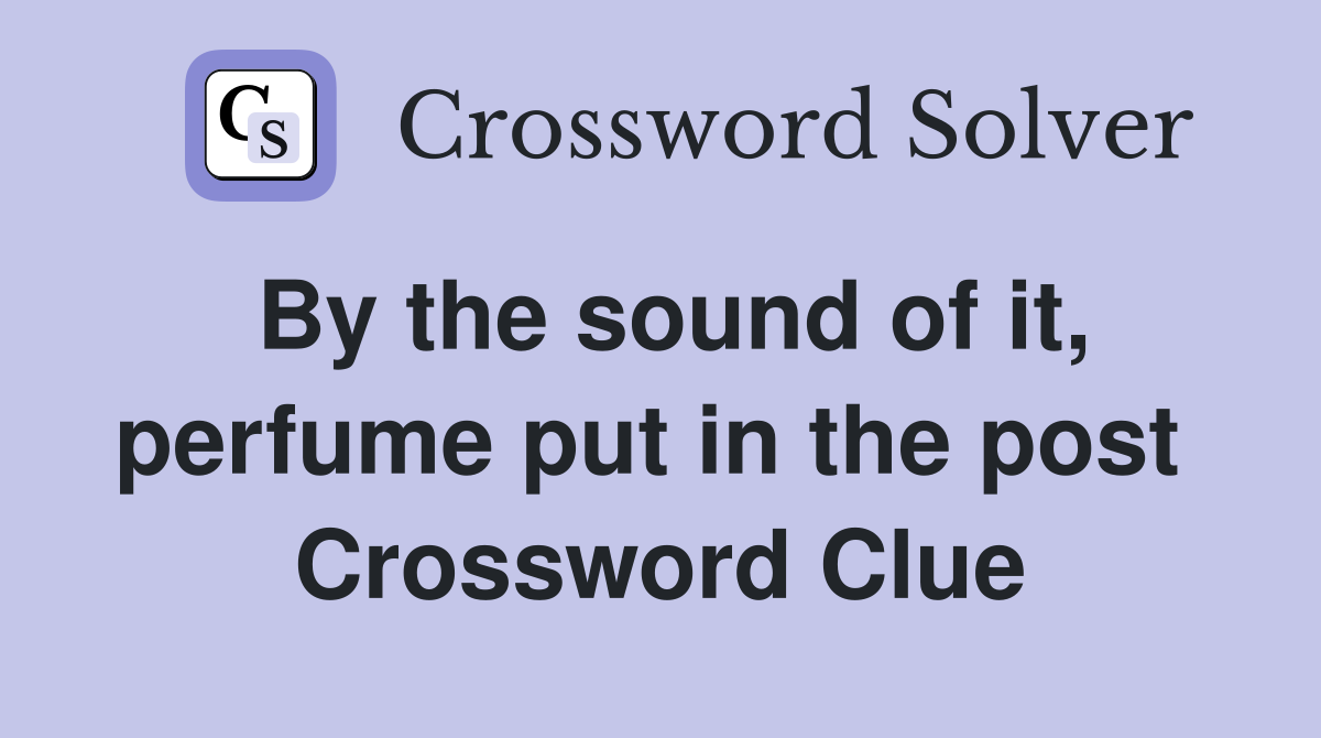 By the sound of it, perfume put in the post  Crossword Clue