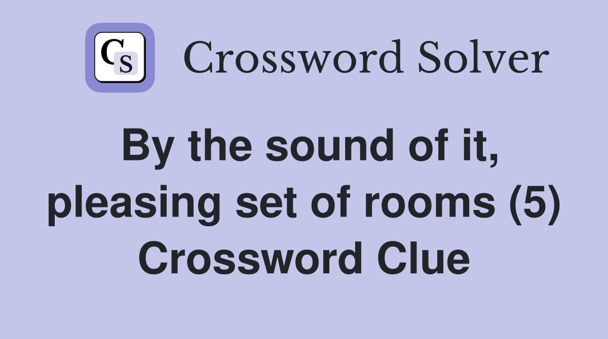 By the sound of it, pleasing set of rooms (5) Crossword Clue