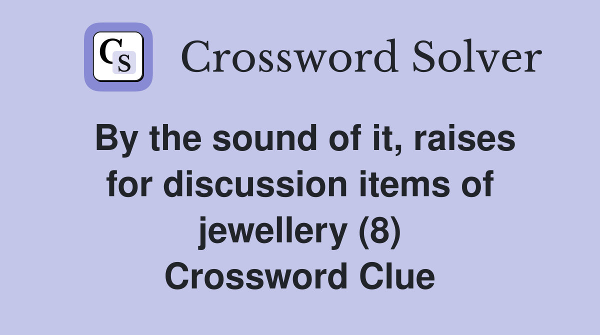 By the sound of it, raises for discussion items of jewellery (8) Crossword Clue