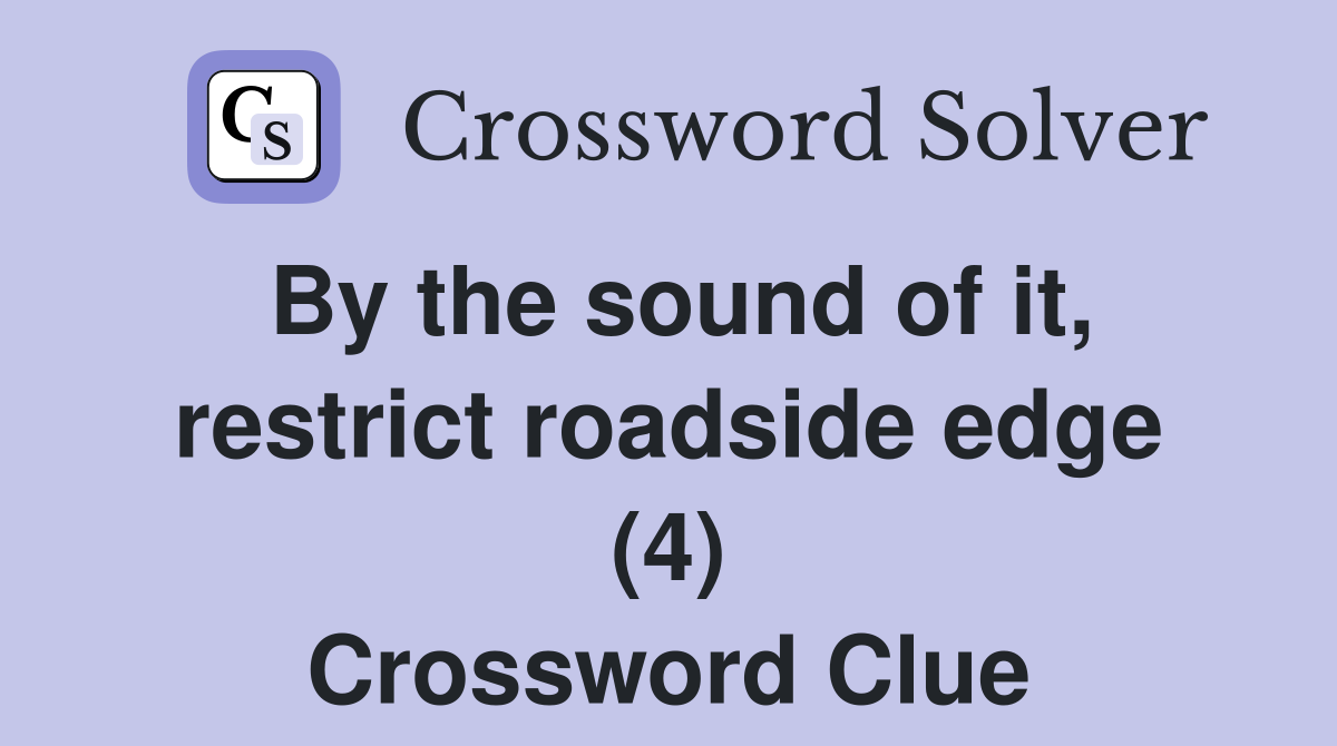 By the sound of it, restrict roadside edge (4) Crossword Clue