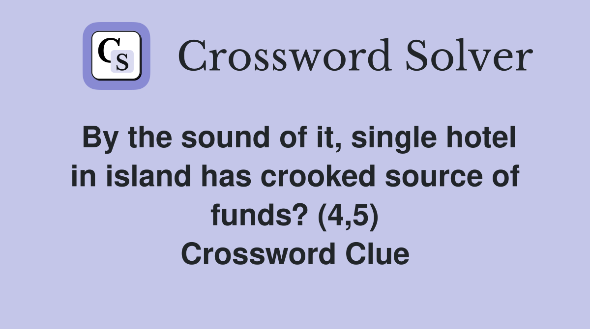 By the sound of it, single hotel in island has crooked source of funds? (4,5) Crossword Clue