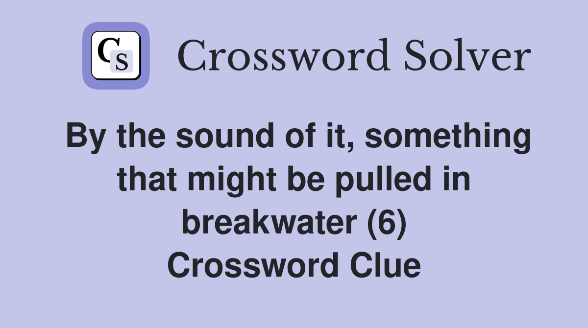 By the sound of it, something that might be pulled in breakwater (6) Crossword Clue