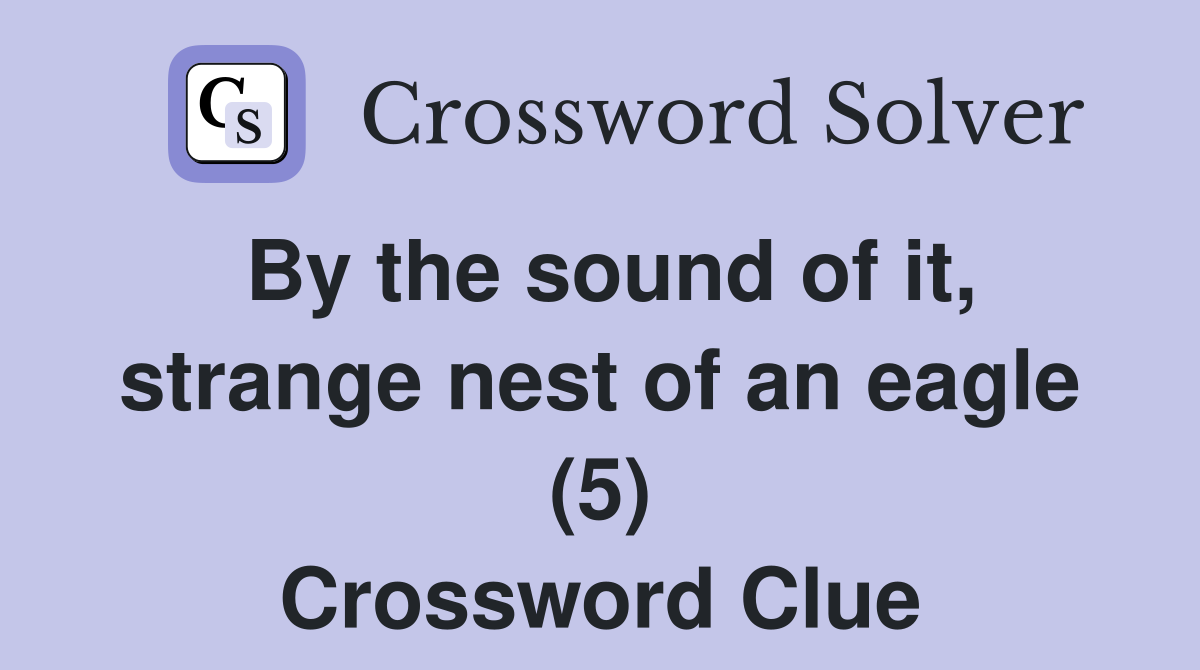 By the sound of it, strange nest of an eagle (5) Crossword Clue