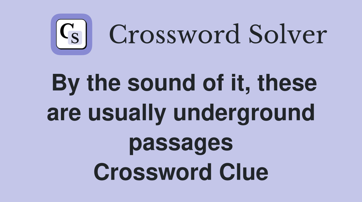 By the sound of it, these are usually underground passages Crossword Clue