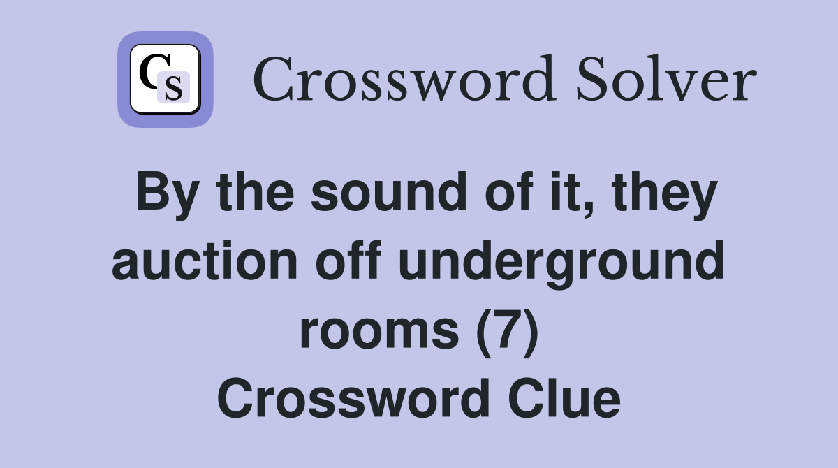 By the sound of it, they auction off underground rooms (7) Crossword Clue