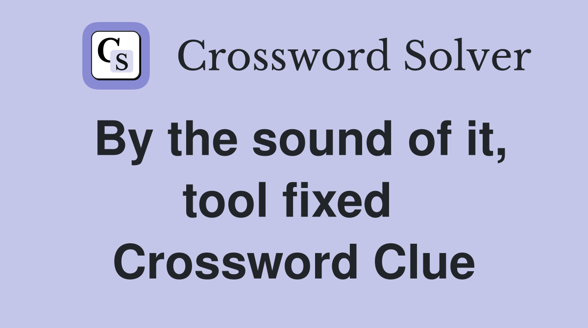 By the sound of it, tool fixed  Crossword Clue