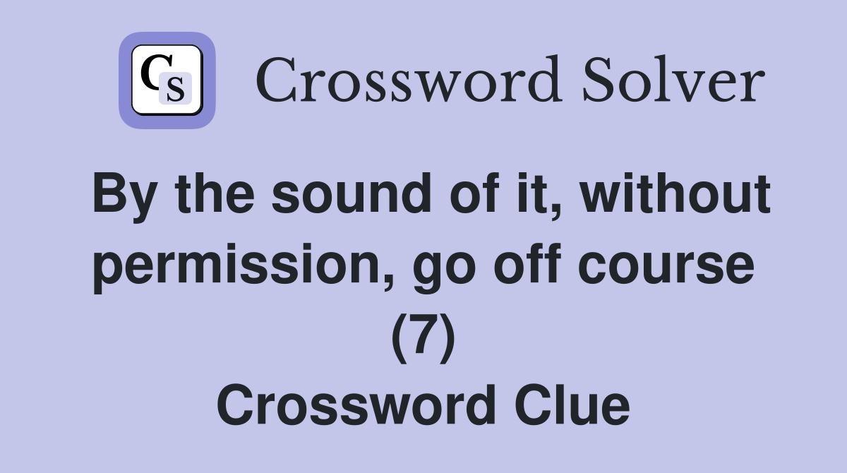 By the sound of it, without permission, go off course (7) Crossword Clue