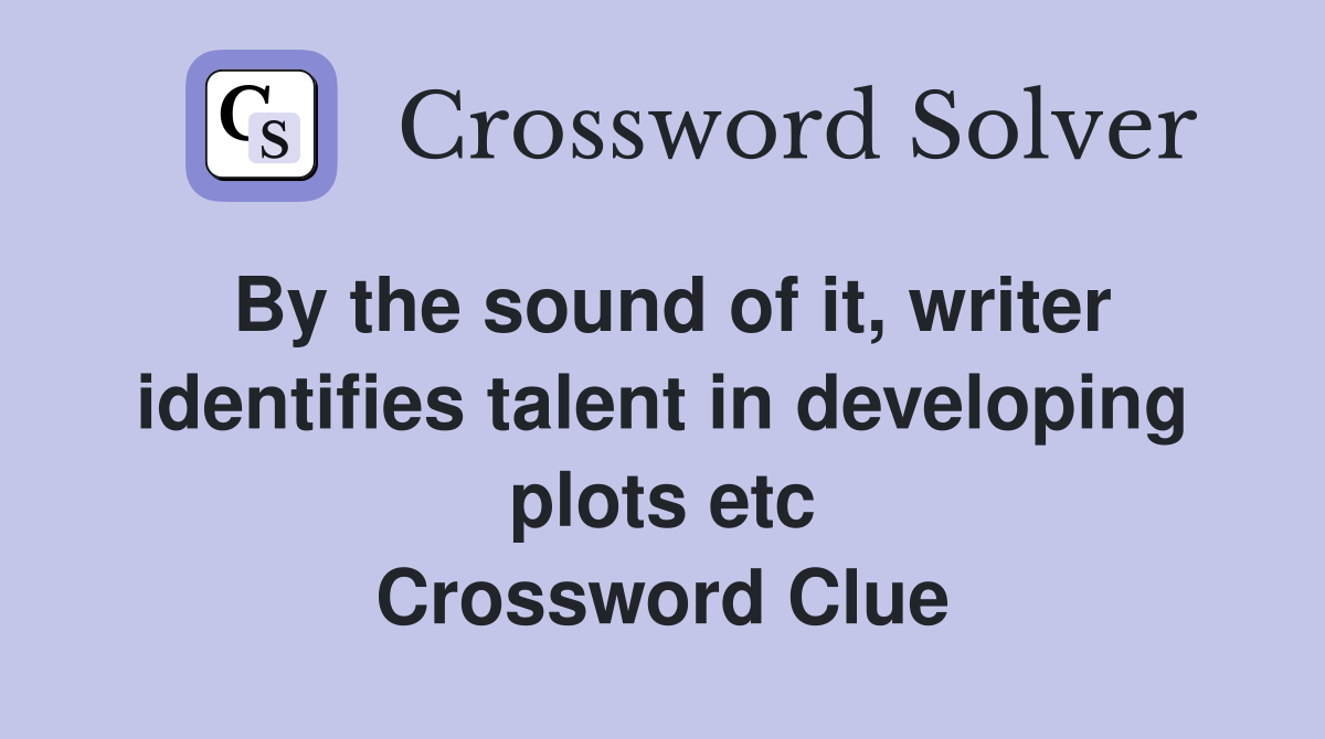 By the sound of it, writer identifies talent in developing plots etc Crossword Clue