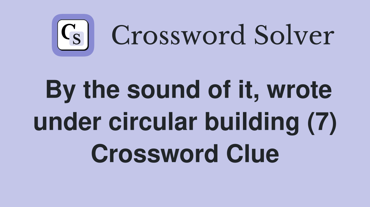 By the sound of it, wrote under circular building (7) Crossword Clue