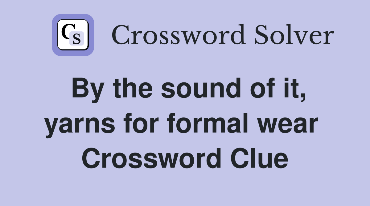 By the sound of it, yarns for formal wear  Crossword Clue