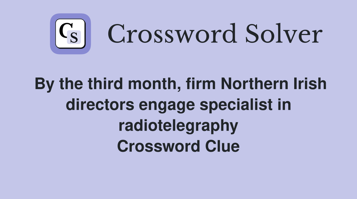 By the third month, firm Northern Irish directors engage specialist in radiotelegraphy Crossword Clue