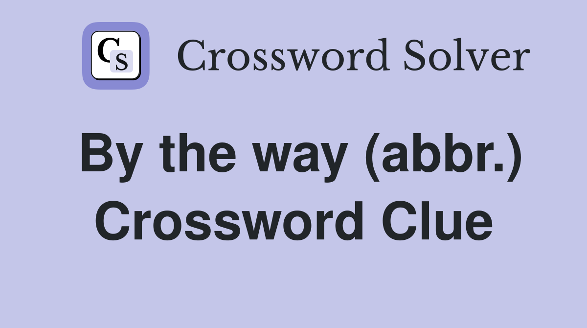 By the way (abbr.) Crossword Clue