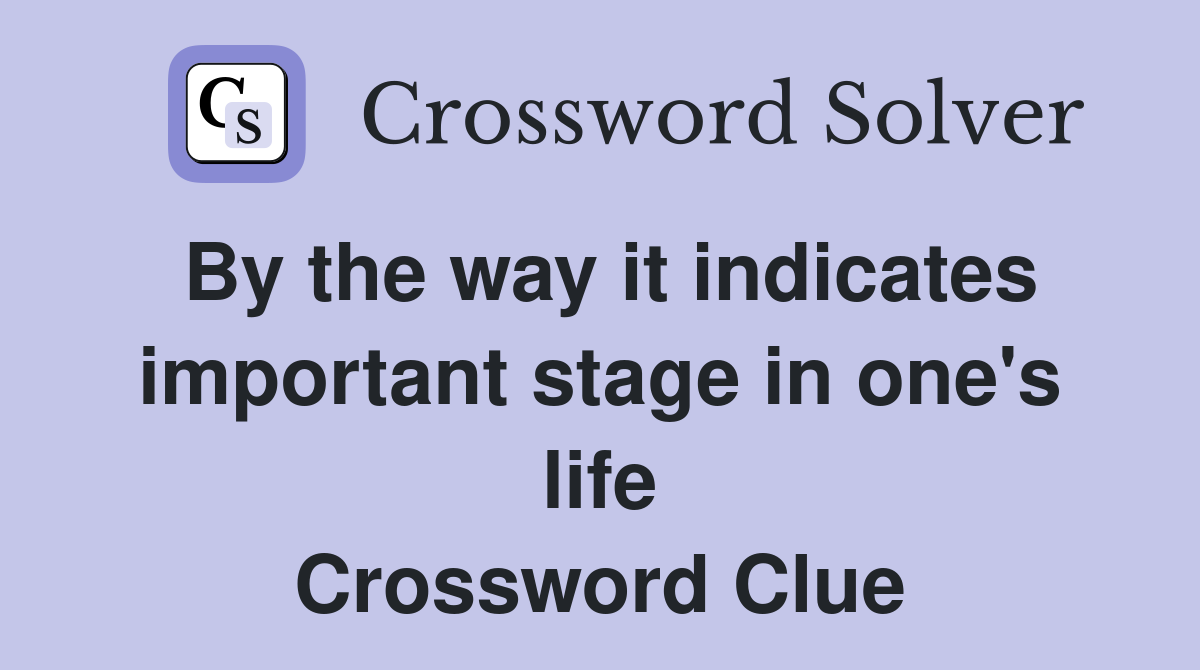 By the way it indicates important stage in one's life Crossword Clue