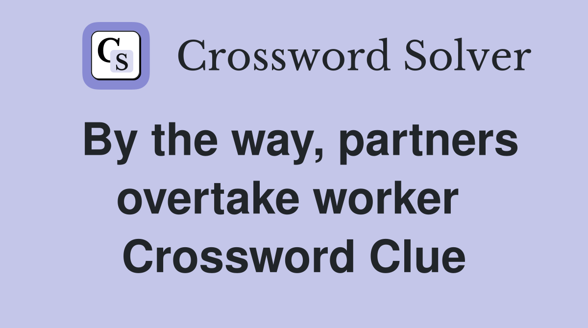 By the way, partners overtake worker  Crossword Clue