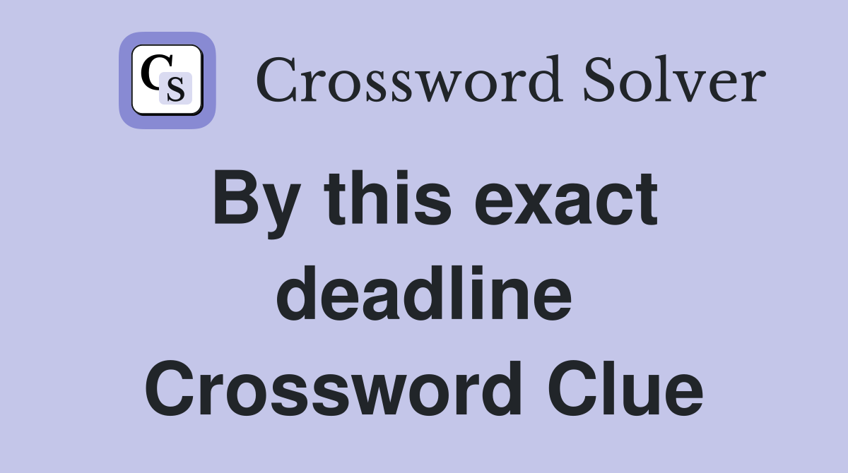 By this exact deadline Crossword Clue