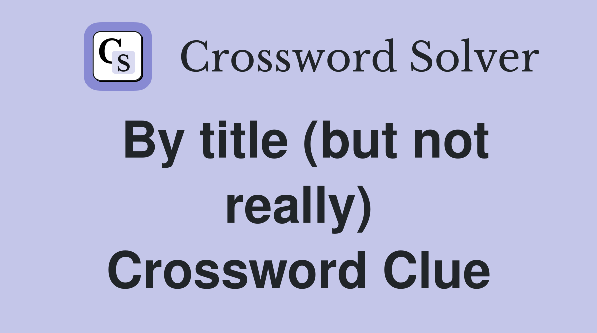 By title (but not really) Crossword Clue
