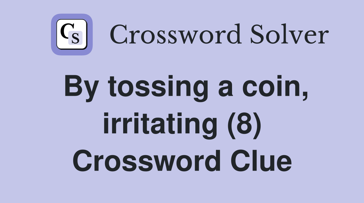 By tossing a coin, irritating (8) Crossword Clue