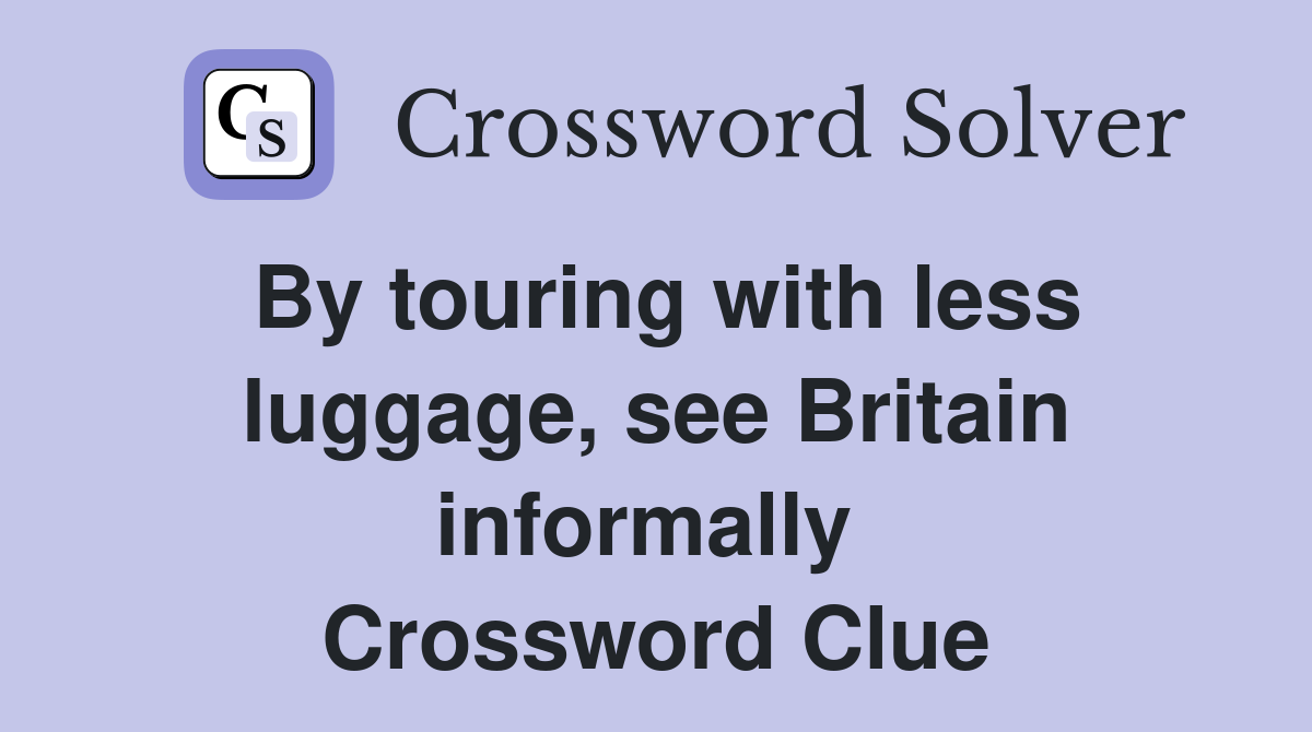 By touring with less luggage, see Britain informally  Crossword Clue