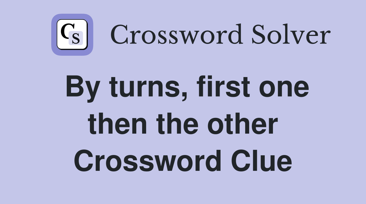 By turns, first one then the other Crossword Clue