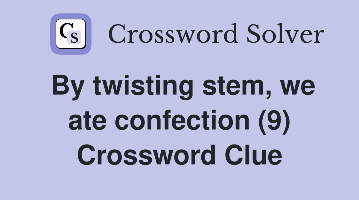 By twisting stem, we ate confection (9) Crossword Clue